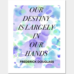 FREDERICK DOUGLASS quote .8 - OUR DESTINY IS LARGELY IN OUR HANDS Posters and Art